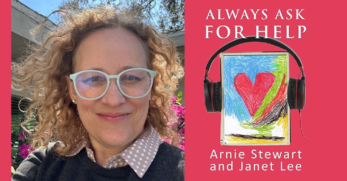 Split image with a portrait on the left and a book cover on the right. The left side shows a person wearing light‑coloured eyeglasses, photographed outdoors in sunlight with flowering plants and a building in the background. The right side shows the book cover Always Ask for Help by Arnie Stewart and Janet Lee, featuring a red background and a child‑style drawing of a red heart outlined in blue, green, and yellow, framed by large black headphones.