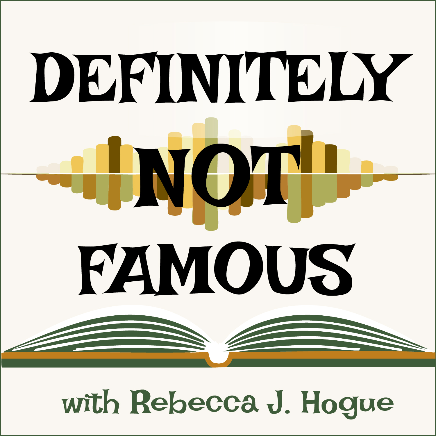 Graphic with the words “Definitely Not Famous” in bold black lettering, with a stylized audio waveform in shades of yellow and green behind the word “Not.” Below the title is an open book illustration in green and gold, with the text “with Rebecca J. Hogue” underneath on a light background, representing a podcast about memoir.