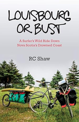 Book cover of Louisbourg or Bust: A Surfer’s Wild Ride Down Nova Scotia’s Drowned Coast by R. C. Shaw. The cover shows a fully loaded touring bicycle on grassy ground with evergreen trees in the background under an overcast sky. Two surfboards are strapped to the bicycle, emphasizing the book’s bike‑and‑surf travel theme.