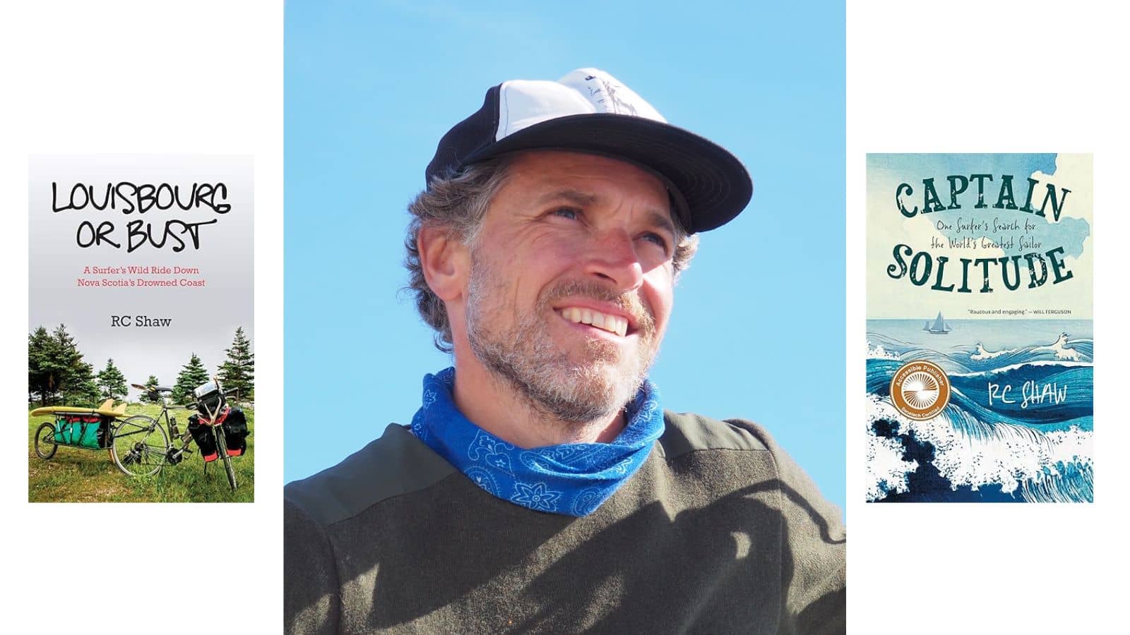 Promotional image featuring a person wearing a cap and blue neck gaiter, photographed outdoors against a bright blue sky. To the left is the book cover Louisbourg or Bust: A Surfer’s Wild Ride Down Nova Scotia’s Drowned Coast by R.C. Shaw, showing a loaded bicycle on grass. To the right is the book cover Captain Solitude: One Surfer’s Search for the World’s Greatest Swell by R.C. Shaw, illustrated with ocean waves and a sailboat - a podcast guest