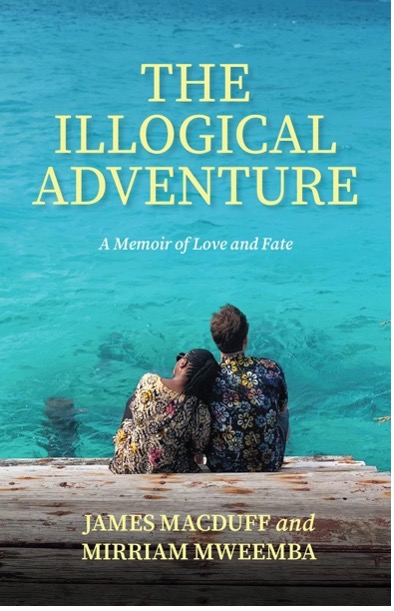 Book cover with a turquoise ocean background and a wooden dock in the foreground. Two people sit side by side on the dock, leaning toward each other, wearing patterned clothing. Text on the cover reads: “The Illogical Adventure,” “A Memoir of Love and Fate,” by James MacDuff and Mirriam Mweemba.