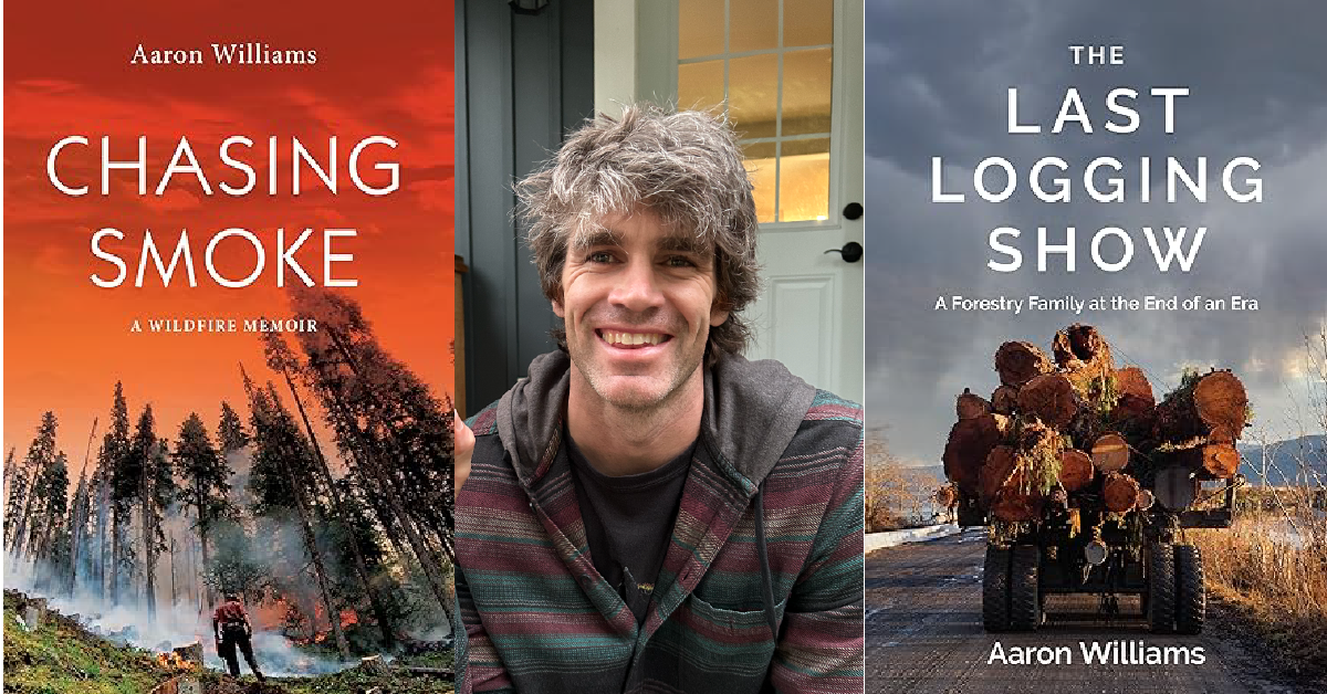 Three-panel image featuring two book covers and a portrait of an author. On the left, the memoir Chasing Smoke: A Wildfire Memoir by Aaron Williams shows a figure standing among burning trees with orange skies and smoke. In the center, a person with tousled gray hair smiles at the camera while seated in front of a door. On the right, the book The Last Logging Show: A Forestry Family at the End of an Era by Aaron Williams features a truck loaded with cut logs on a rural road under a cloudy sky.